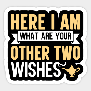 Here I Am What Are Your Other Two Wishes Sticker